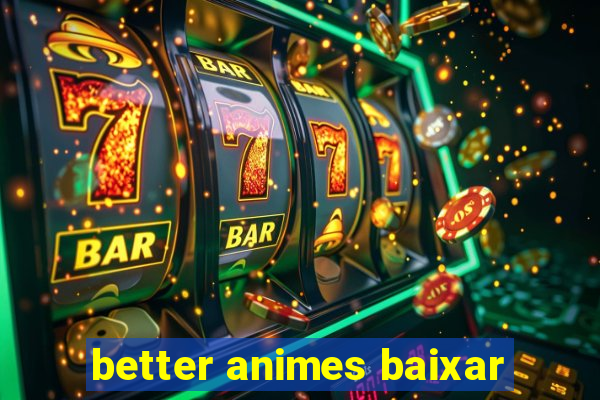 better animes baixar